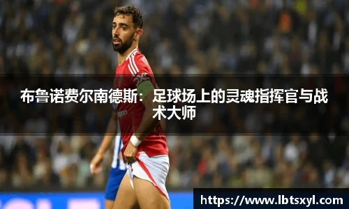 布鲁诺费尔南德斯：足球场上的灵魂指挥官与战术大师